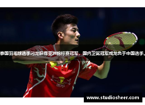 泰国羽毛球选手刁龙获得亚洲锦标赛冠军，国内卫冕冠军成龙负于中国选手。